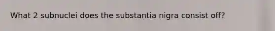 What 2 subnuclei does the substantia nigra consist off?