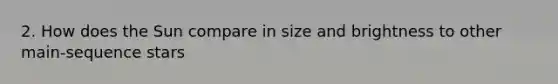 2. How does the Sun compare in size and brightness to other main-sequence stars