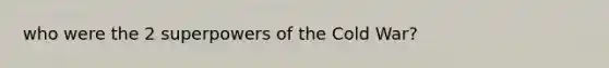 who were the 2 super<a href='https://www.questionai.com/knowledge/kKSx9oT84t-powers-of' class='anchor-knowledge'>powers of</a> the Cold War?