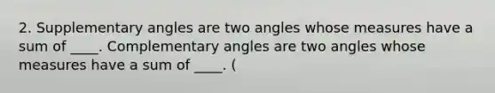 2. <a href='https://www.questionai.com/knowledge/kJ9h2ka8NK-supplementary-angles' class='anchor-knowledge'>supplementary angles</a> are two angles whose measures have a sum of ____. Complementary angles are two angles whose measures have a sum of ____. (