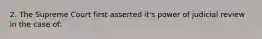 2. The Supreme Court first asserted it's power of judicial review in the case of:
