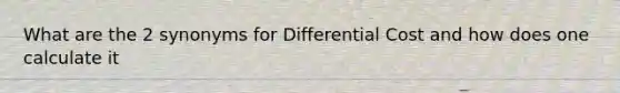 What are the 2 synonyms for Differential Cost and how does one calculate it