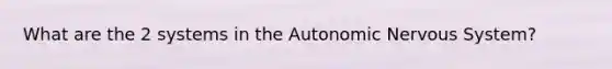 What are the 2 systems in the Autonomic Nervous System?