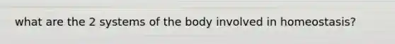 what are the 2 systems of the body involved in homeostasis?