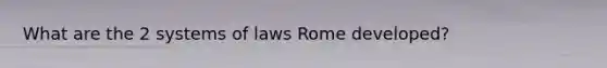 What are the 2 systems of laws Rome developed?