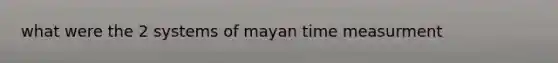 what were the 2 systems of mayan time measurment