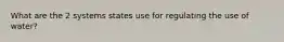 What are the 2 systems states use for regulating the use of water?
