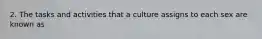 2. The tasks and activities that a culture assigns to each sex are known as