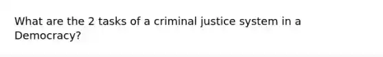 What are the 2 tasks of a criminal justice system in a Democracy?