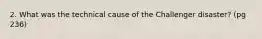 2. What was the technical cause of the Challenger disaster? (pg 236)