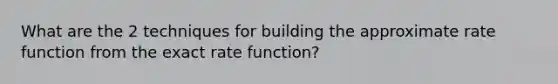 What are the 2 techniques for building the approximate rate function from the exact rate function?