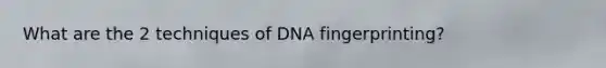 What are the 2 techniques of DNA fingerprinting?