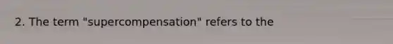 2. The term "supercompensation" refers to the