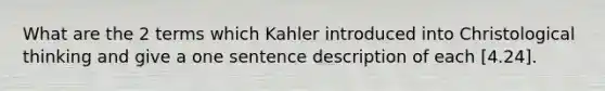 What are the 2 terms which Kahler introduced into Christological thinking and give a one sentence description of each [4.24].