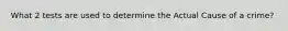 What 2 tests are used to determine the Actual Cause of a crime?