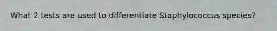 What 2 tests are used to differentiate Staphylococcus species?