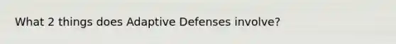 What 2 things does Adaptive Defenses involve?