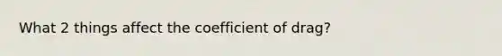 What 2 things affect the coefficient of drag?