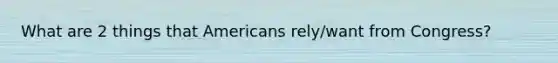 What are 2 things that Americans rely/want from Congress?