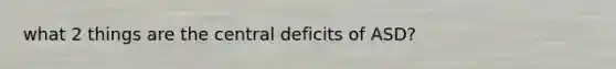 what 2 things are the central deficits of ASD?