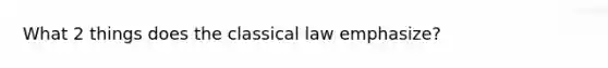 What 2 things does the classical law emphasize?