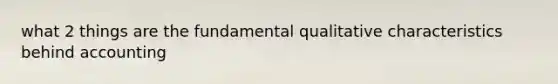 what 2 things are the fundamental qualitative characteristics behind accounting