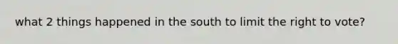 what 2 things happened in the south to limit the right to vote?