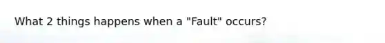 What 2 things happens when a "Fault" occurs?