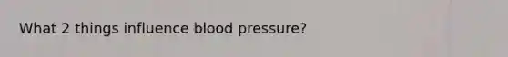 What 2 things influence blood pressure?