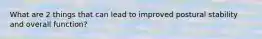 What are 2 things that can lead to improved postural stability and overall function?