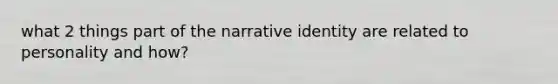 what 2 things part of the narrative identity are related to personality and how?