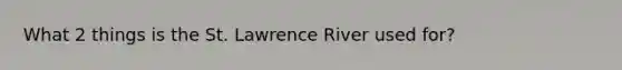 What 2 things is the St. Lawrence River used for?