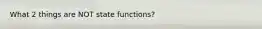 What 2 things are NOT state functions?