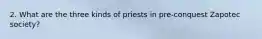 2. What are the three kinds of priests in pre-conquest Zapotec society?