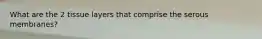What are the 2 tissue layers that comprise the serous membranes?