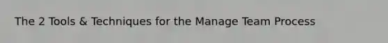 The 2 Tools & Techniques for the Manage Team Process