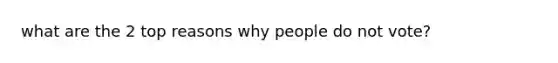 what are the 2 top reasons why people do not vote?