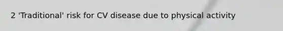 2 'Traditional' risk for CV disease due to physical activity