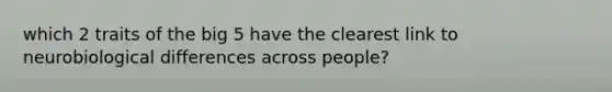 which 2 traits of the big 5 have the clearest link to neurobiological differences across people?