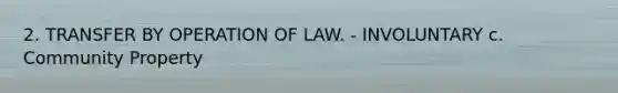 2. TRANSFER BY OPERATION OF LAW. - INVOLUNTARY c. Community Property