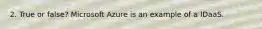 2. True or false? Microsoft Azure is an example of a IDaaS.