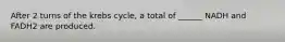 After 2 turns of the krebs cycle, a total of ______ NADH and FADH2 are produced.