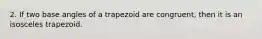 2. If two base angles of a trapezoid are congruent, then it is an isosceles trapezoid.