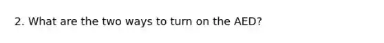 2. What are the two ways to turn on the AED?
