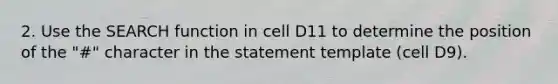 2. Use the SEARCH function in cell D11 to determine the position of the "#" character in the statement template (cell D9).