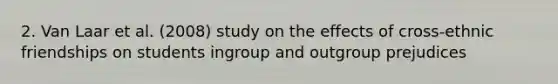 2. Van Laar et al. (2008) study on the effects of cross-ethnic friendships on students ingroup and outgroup prejudices