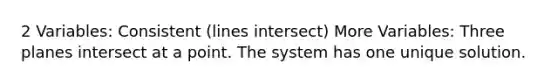 2 Variables: Consistent (lines intersect) More Variables: Three planes intersect at a point. The system has one unique solution.