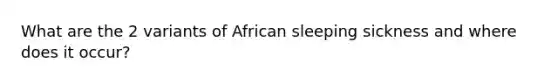 What are the 2 variants of African sleeping sickness and where does it occur?