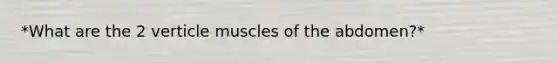 *What are the 2 verticle muscles of the abdomen?*