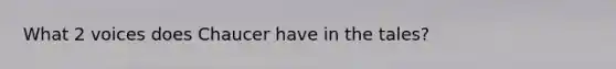 What 2 voices does Chaucer have in the tales?